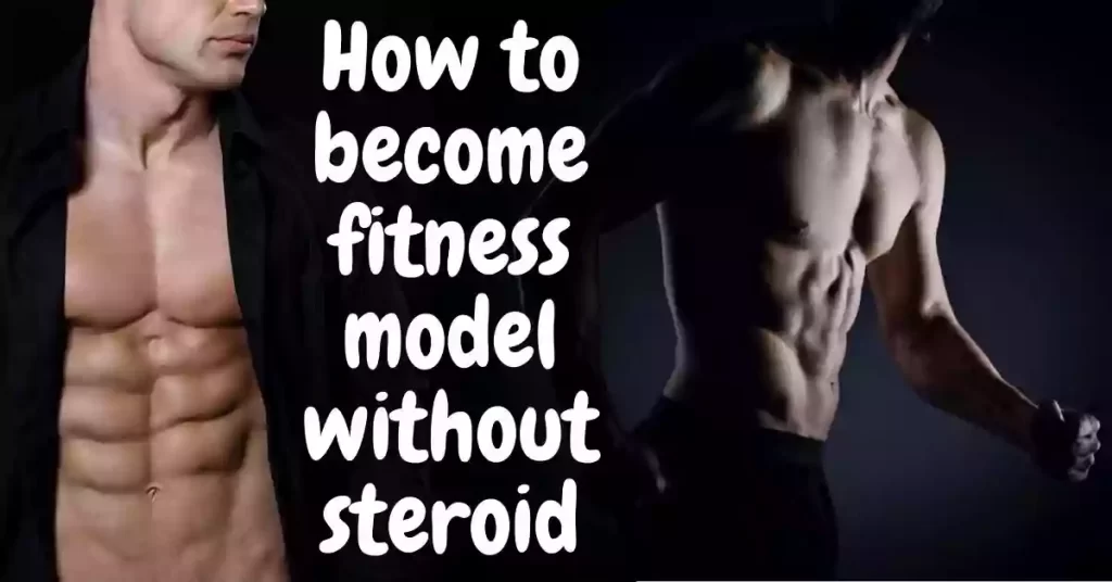 how to become male fitness model without steroids