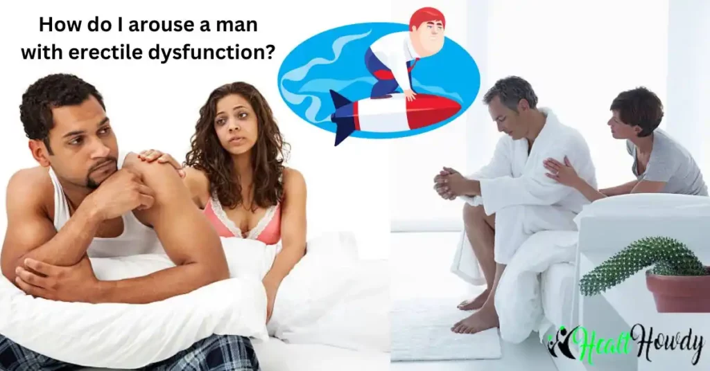 How do I arouse a man with erectile dysfunction